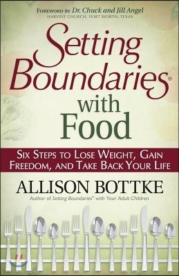 Setting Boundaries with Food: Six Steps to Lose Weight, Gain Freedom, and Take Back Your Life