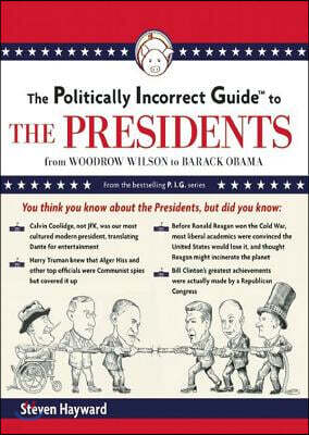 The Politically Incorrect Guide to the Presidents: From Wilson to Obama