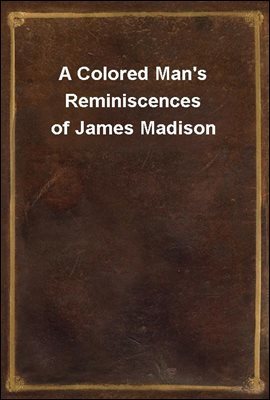 A Colored Man's Reminiscences of James Madison