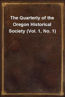 The Quarterly of the Oregon Historical Society (Vol. 1, No. 1)