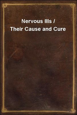 Nervous Ills / Their Cause and Cure