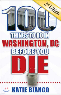 100 Things to Do in Washington, DC Before You Die, 2nd Edition