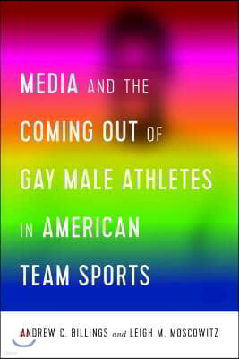 Media and the Coming Out of Gay Male Athletes in American Team Sports