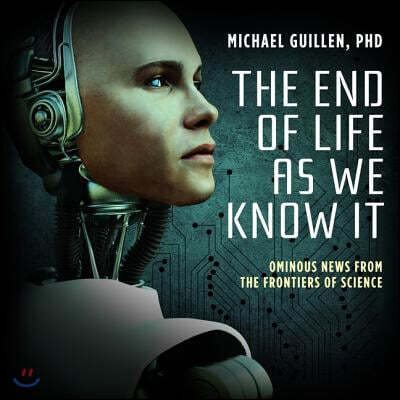 Blackstone Pub The End of Life as We Know It: Ominous News from the Frontiers of Science