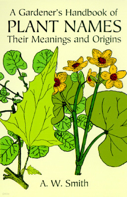 A Gardener's Handbook of Plant Names: Their Meanings and Origins