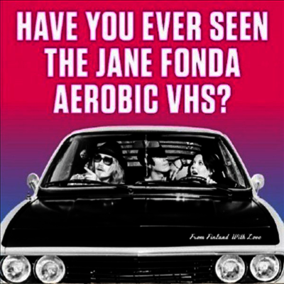 Have You Ever Seen The Jane Fonda Aerobic VHS? — From Finland With Love 앨범 커버