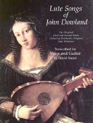 Lute Songs of John Dowland: The Original First and Second Books Including Dowland's Original Lute Tablature