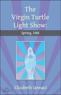 The Virgin Turtle Light Show: Spring, 1968