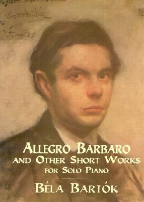 Allegro Barbaro and Other Short Works for Solo Piano