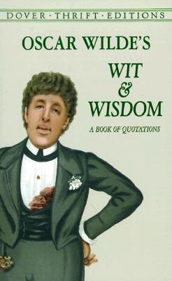 Oscar Wilde's Wit and Wisdom: A Book of Quotations