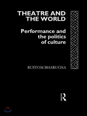 Theatre and the World: Performance and the Politics of Culture