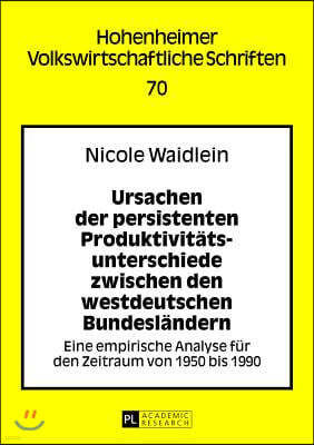 Ursachen der persistenten Produktivitaetsunterschiede zwischen den westdeutschen Bundeslaendern