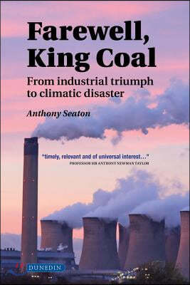 Farewell, King Coal: From Industrial Triumph to Climatic Disaster