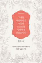 그대를 사랑하다가 마침내 스스로를 사랑하게 되었습니다