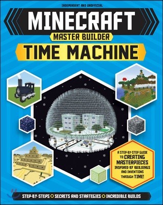 Master Builder: Minecraft Time Machine (Independent & Unofficial): A Step-By-Step Guide to Creating Masterpieces Inspired by Buildings and Inventions
