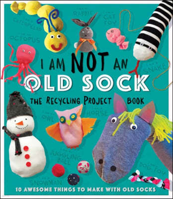 I Am Not An Old Sock - The Recycling Project Book