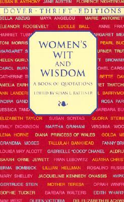 Women's Wit and Wisdom: A Book of Quotations: Susan B. Anthony, Jane Austen, Florence Nightingale, Eleanor Roosevelt, Virginia Woolf, Gloria Steinem