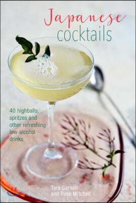 Japanese Cocktails: Over 40 Highballs, Spritzes and Other Refreshing Low-Alcohol Drinks