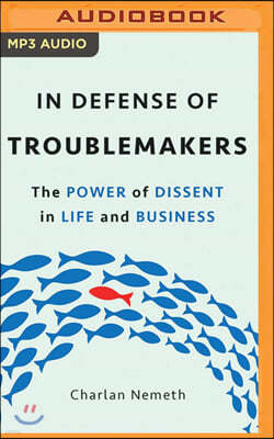 In Defense of Troublemakers: The Power of Dissent in Life and Business