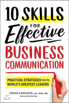 10 Skills for Effective Business Communication: Practical Strategies from the World's Greatest Leaders