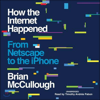 Blackstone Pub How the Internet Happened Lib/E: From Netscape to the iPhone