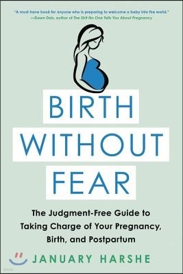 Birth Without Fear: The Judgment-Free Guide to Taking Charge of Your Pregnancy, Birth, and Postpartum