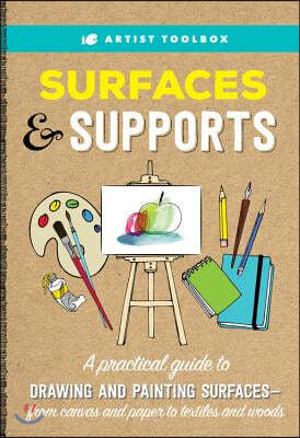 Artist Toolbox: Surfaces & Supports: A Practical Guide to Drawing and Painting Surfaces -- From Canvas and Paper to Textiles and Woods