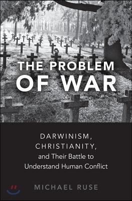The Problem of War: Darwinism, Christianity, and Their Battle to Understand Human Conflict