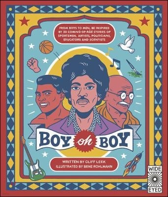 Boy Oh Boy: From Boys to Men, Be Inspired by 30 Coming-Of-Age Stories of Sportsmen, Artists, Politicians, Educators and Scientists