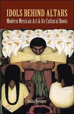 Idols Behind Altars: Modern Mexican Art and Its Cultural Roots