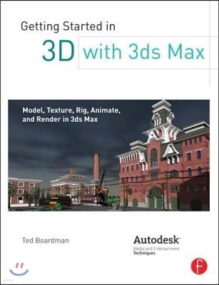 Getting Started in 3D with 3ds Max: Model, Texture, Rig, Animate, and Render in 3ds Max