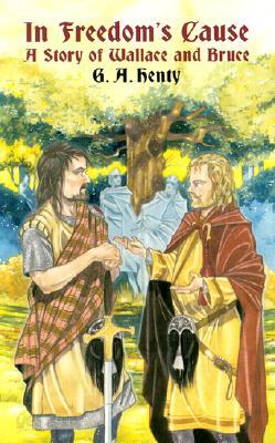 In Freedom's Cause: A Story of Wallace and Bruce