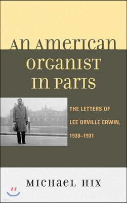 An American Organist in Paris: The Letters of Lee Orville Erwin, 1930-1931