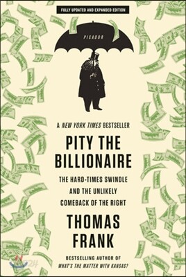 Pity the Billionaire: The Hard-Times Swindle and the Unlikely Comeback of the Right
