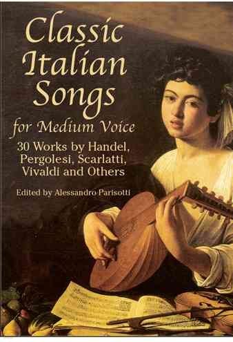 Classic Italian Songs for Medium Voice: 30 Works by Handel, Pergolesi, Scarlatti, Vivaldi and Others