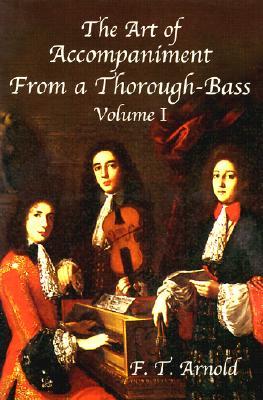 The Art of Accompaniment from a Thorough-Bass as Practiced in the XVIIth and XVIIIth Centuries: Volume I