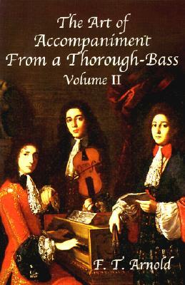 The Art of Accompaniment from a Thorough-Bass as Practiced in the XVIIth & XVIIIth Centuries: Volume II