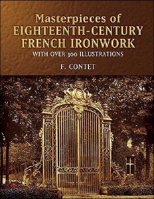 Masterpieces of Eighteenth-Century French Ironwork: With Over 300 Illustrations