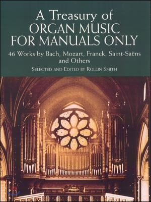 A Treasury of Organ Music for Manuals Only: 46 Works by Bach, Mozart, Franck, Saint-Saens and Others