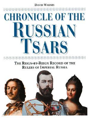 Chronicle of the Russian Tsars: The Reign-By-Reign Record of the Rulers of Imperial Russia