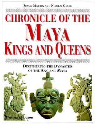 Chronicle of the Maya Kings and Queens: Deciphering the Dynasties of the Ancient Maya