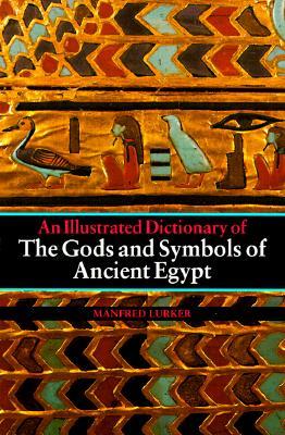 The Gods and Symbols of Ancient Egypt: An Illustrated Dictionary