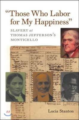 Those Who Labor for My Happiness: Slavery at Thomas Jefferson's Monticello