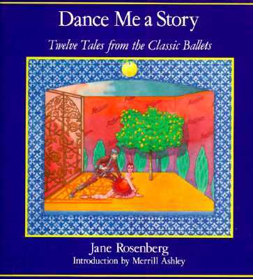 Dance Me a Story: Twelve Tales from the Classic Ballets
