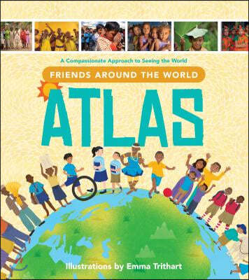 Friends Around the World Atlas: A Compassionate Approach to Seeing the World