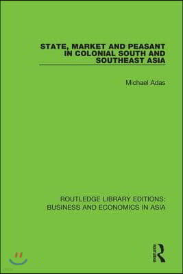 State, Market and Peasant in Colonial South and Southeast Asia