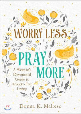 Worry Less, Pray More: A Woman's Devotional Guide to Anxiety-Free Living