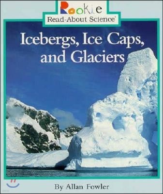 Icebergs, Ice Caps, and Glaciers (Rookie Read-About Science: Earth Science)