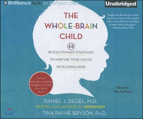 The Whole-Brain Child: 12 Revolutionary Strategies to Nurture Your Child's Developing Mind