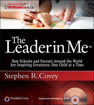 The Leader in Me: How Schools and Parents Around the World Are Inspiring Greatness, One Child at a Time